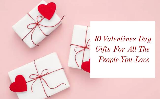 10 Valentines Day Gifts For All The People You Love