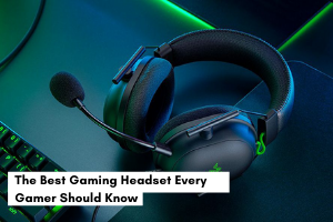 The Best Gaming Headset Every Gamer Should Know